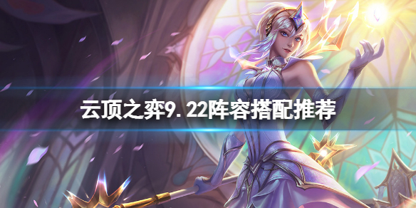 《云顶之弈》9.22阵容搭配推荐 9.22什么阵容好用？