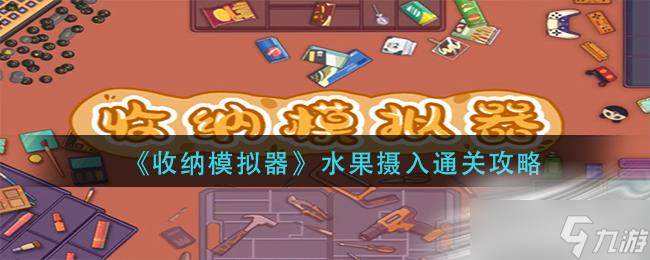 《收纳模拟器》水果摄入通关攻略
