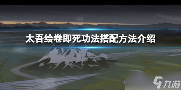 《太吾绘卷》即死功法怎么搭配？即死功法搭配方法介绍