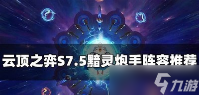 云顶之弈怎么玩S7.5黯灵炮手阵容