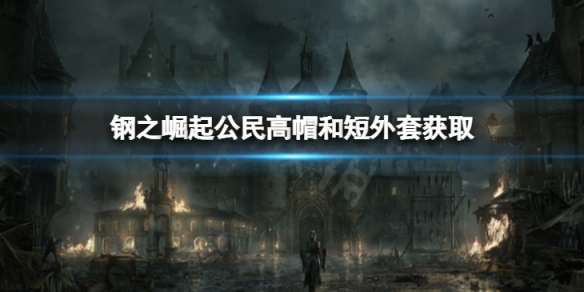 《钢之崛起》公民高帽和短外套怎么获取？公民高帽和短外套获取方法介绍