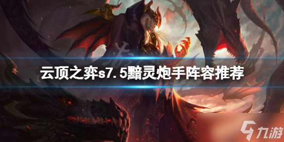 《云顶之弈》s7.5黯灵炮手怎么玩？s7.5黯灵炮手阵容推荐