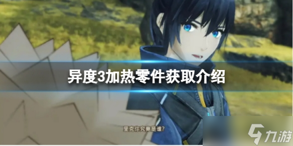 《异度之刃3》加热零件如何获得 加热零件获取介绍