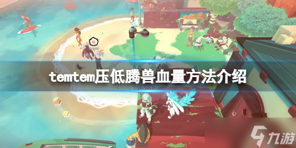 《Temtem》怎么压低腾兽血量？压低腾兽血量方法介绍