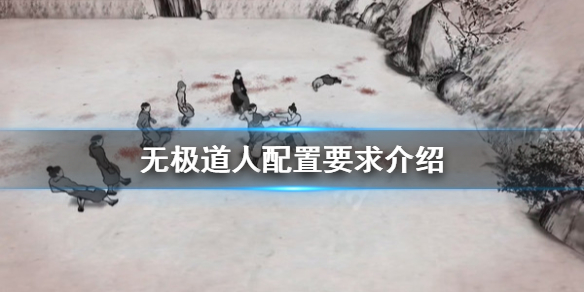 《无极道人》配置要求高吗？配置要求介绍