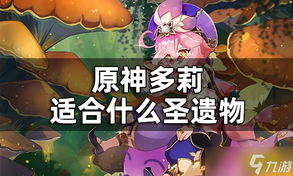 《原神》多莉圣遗物推荐 多莉适合什么圣遗物