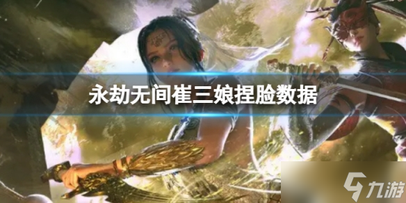 《永劫无间》崔三娘捏脸数据逐浪分享