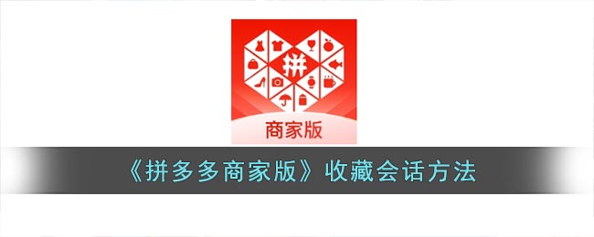 《拼多多商家版》收藏会话方法