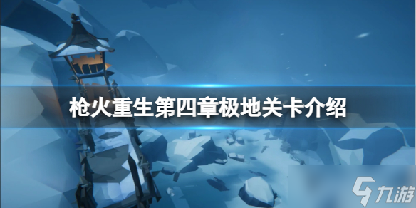 《枪火重生》第四章极地怎么进入 第四章极地关卡介绍