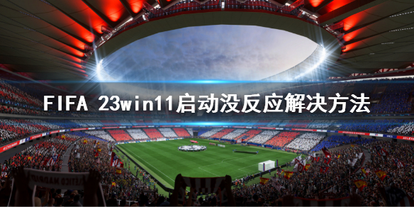 《FIFA 23》win11启动没反应怎么解决？win11启动没反应解决方法