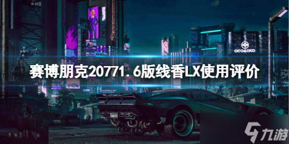 《赛博朋克2077》线香LX好用吗 1.6版线香LX使用评价