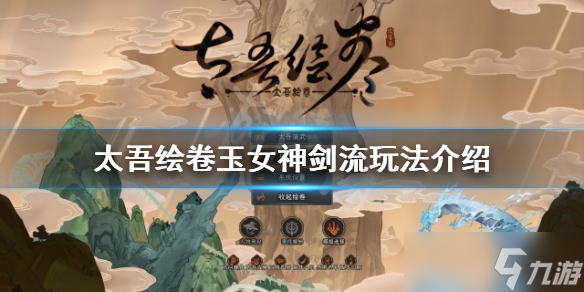 《太吾绘卷》玉女神剑流怎么玩 玉女神剑流玩法介绍