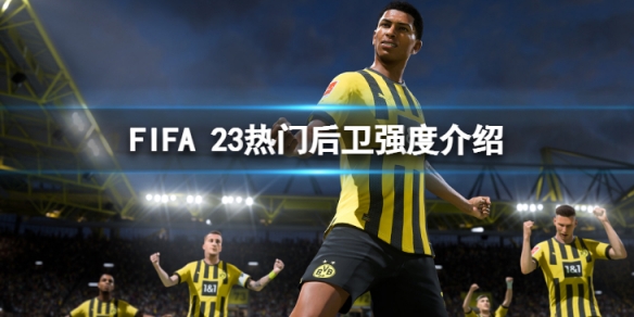 《FIFA 23》哪些后卫厉害？热门后卫强度介绍