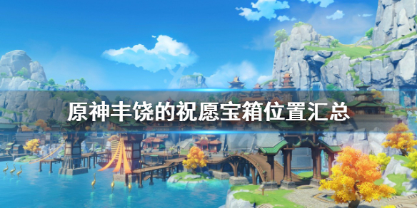 《原神》丰饶的祝愿地点在哪？丰饶的祝愿宝箱位置汇总
