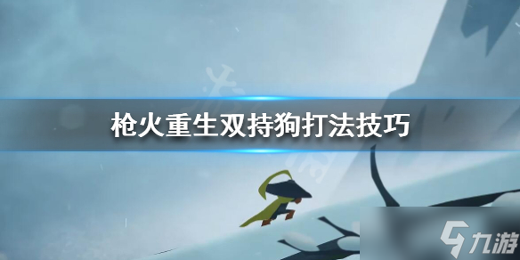 《枪火重生》双持狗怎么配装？双持狗打法技巧分享