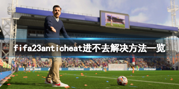 《FIFA 23》anticheat进不去怎么办？anticheat进不去解决方法一览