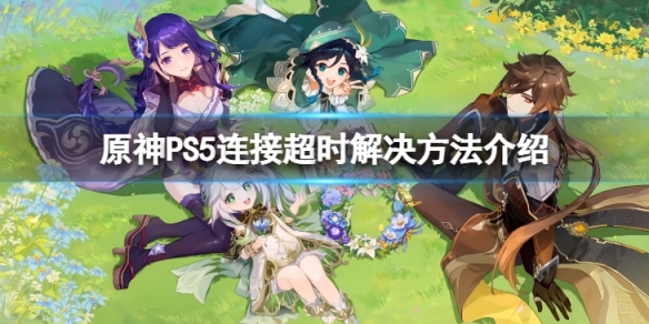《原神》PS5连接超时怎么办？PS5连接超时解决方法介绍