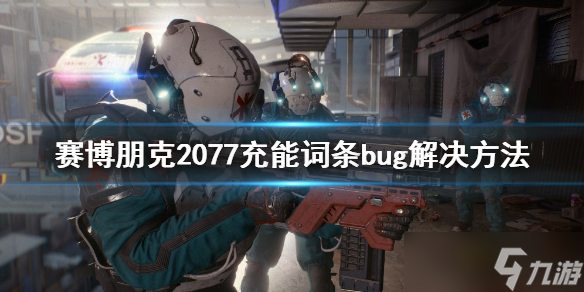 《赛博朋克2077》充能词条bug怎么解决 充能词条bug解决方法