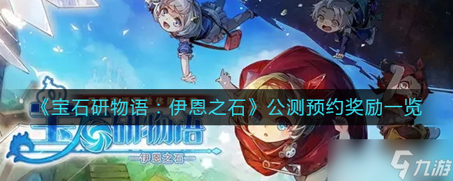 宝石研物语伊恩之石公测预约奖励有哪些-公测预约奖励一览