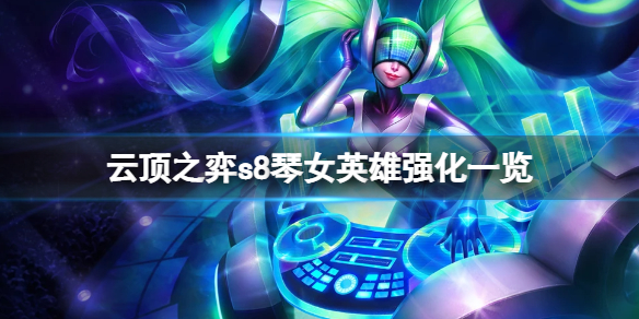 《云顶之弈》s8琴女英雄强化有什么？s8琴女英雄强化一览