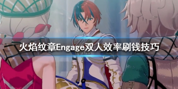 《火焰纹章Engage》怎么赚钱？双人效率刷钱技巧
