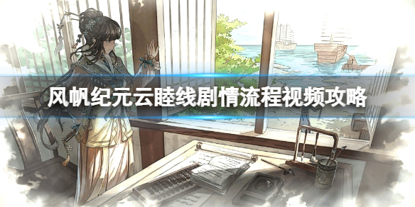 《风帆纪元》云睦线剧情流程视频攻略 云睦线怎么通关？