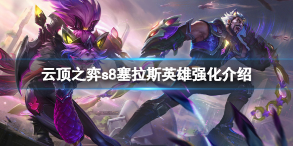 《云顶之弈》s8塞拉斯英雄强化有什么？s8塞拉斯英雄强化介绍