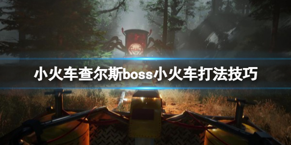 《小火车查尔斯》boss战怎么打？boss小火车打法技巧