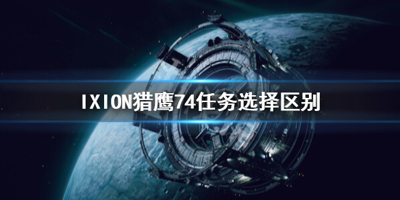 《伊克西翁》猎鹰74任务选择什么？IXION猎鹰74任务选择区别
