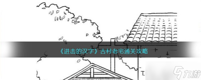 《进击的汉字》古村老宅通关攻略