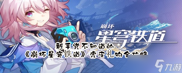 新手党不知道的《崩坏星穹铁道》虎皮礼物全攻略