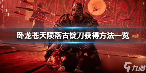《卧龙苍天陨落》古锭刀如何获得？古锭刀具体获得方法介绍