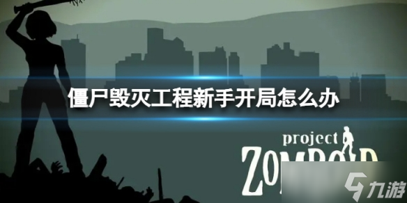 《僵尸毁灭工程》新手开局怎么办？ 新手开局的办法