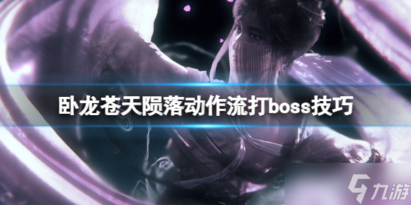 《卧龙苍天陨落》动作流打boss技巧 boss战有什么技巧？