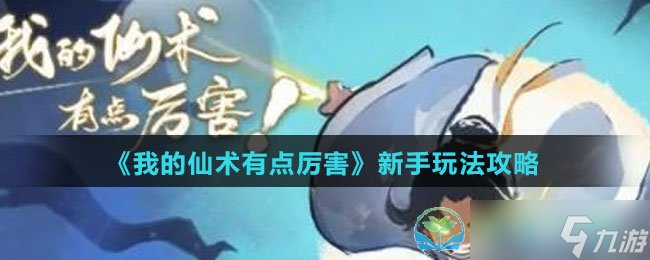 《我的仙术有点厉害》新手玩法策略