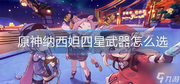 原神纳西妲四星武器怎么选