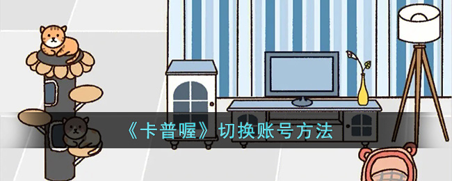 卡普喔怎么切换账号？