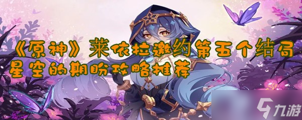 《原神》莱依拉邀约第五个结局星空的期盼攻略推荐