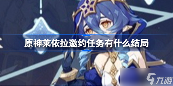 原神莱依拉邀约任务有什么结局 原神莱依拉邀约任务结局一览