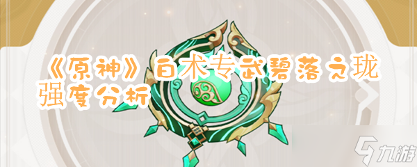 《原神》白术专武碧落之珑强度分析