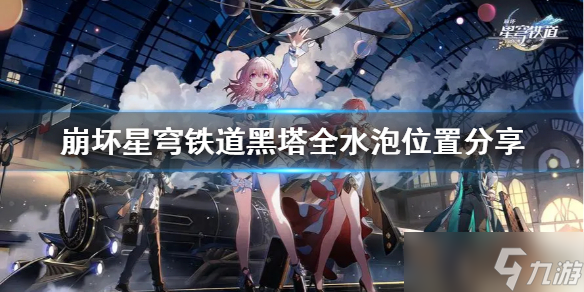 《崩坏星穹铁道》黑塔全水泡位置分享 水泡位置在哪？