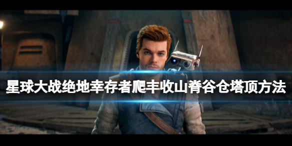 星球大战绝地幸存者谷仓塔顶怎么爬？