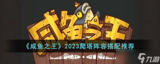 《咸鱼之王》2023爬塔阵容搭配推荐