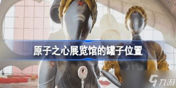 原子之心展览馆的罐子在哪 原子之心展览馆的罐子位置