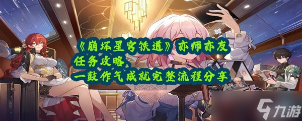 《崩坏星穹铁道》亦师亦友任务攻略，一鼓作气成就完整流程分享