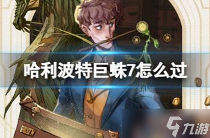 哈利波特魔法觉醒巨蛛7怎么过？