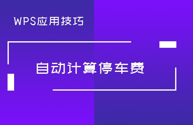 WPS应用技巧—自动计算停车费简易指南