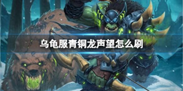 如何轻松刷取乌龟服青铜龙声望，快速获得丰厚奖励