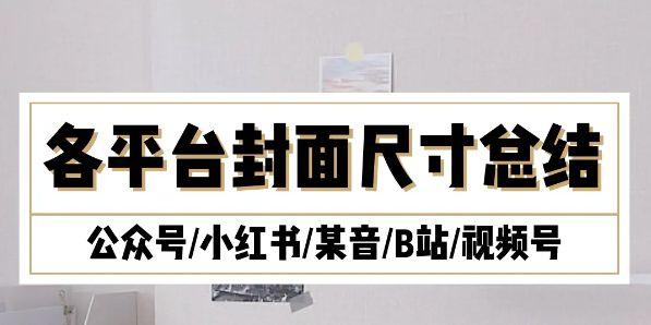 方便快捷：自媒体全平台封面图尺寸集合，告别百度搜索！