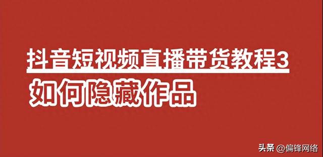 抖音短视频直播带货教程3：掌握隐藏作品技巧